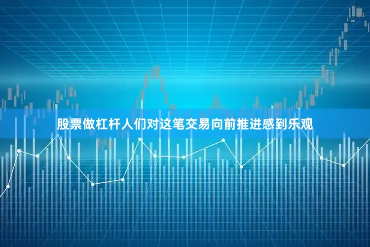 股票做杠杆人们对这笔交易向前推进感到乐观