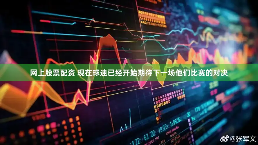 网上股票配资 现在球迷已经开始期待下一场他们比赛的对决