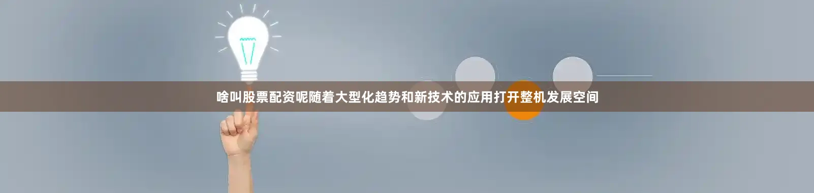 啥叫股票配资呢随着大型化趋势和新技术的应用打开整机发展空间