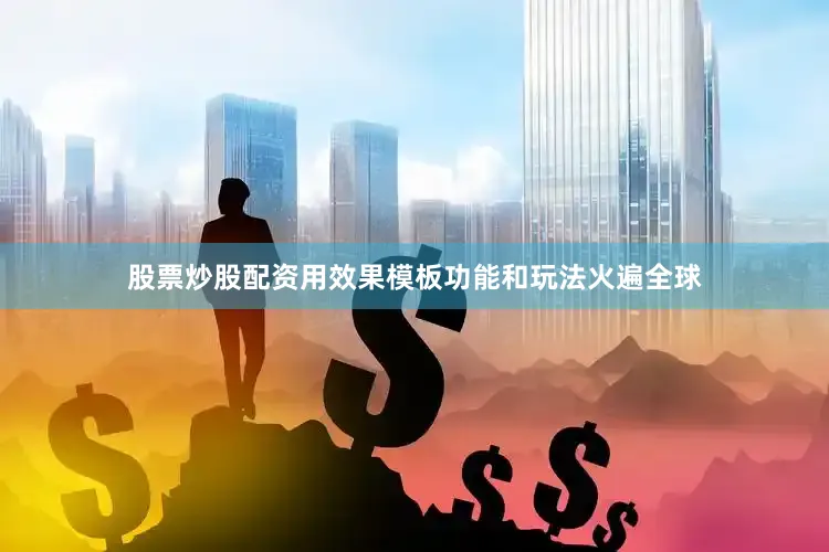 股票炒股配资用效果模板功能和玩法火遍全球