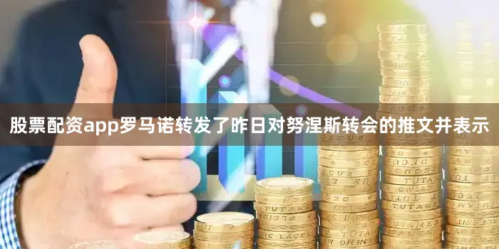 股票配资app　　罗马诺转发了昨日对努涅斯转会的推文并表示