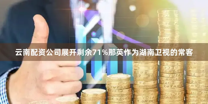 云南配资公司展开剩余71%那英作为湖南卫视的常客