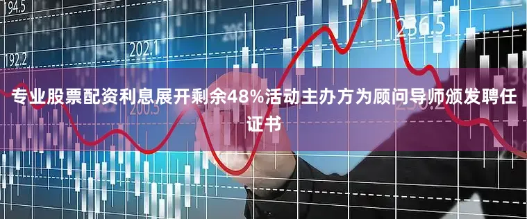 专业股票配资利息展开剩余48%活动主办方为顾问导师颁发聘任证书